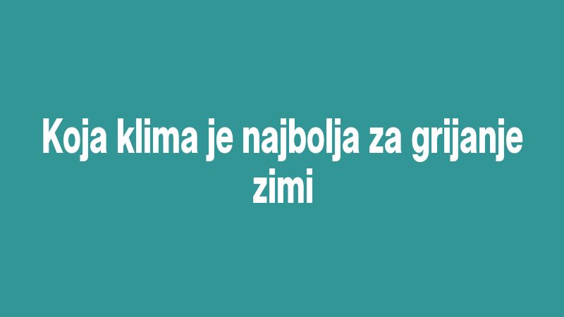 Koja klima je najbolja za grijanje zimi